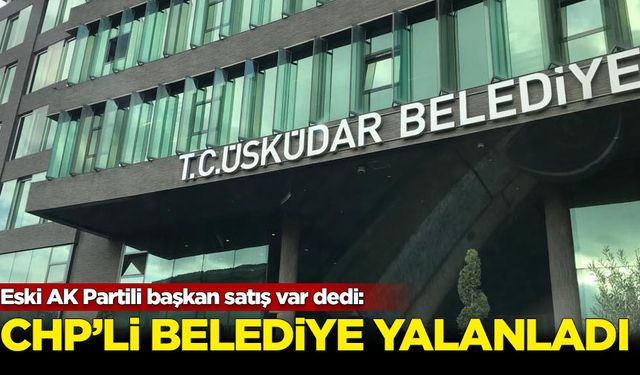 Eski AK Partili başkan satış var dedi: CHP'li belediye yalanladı