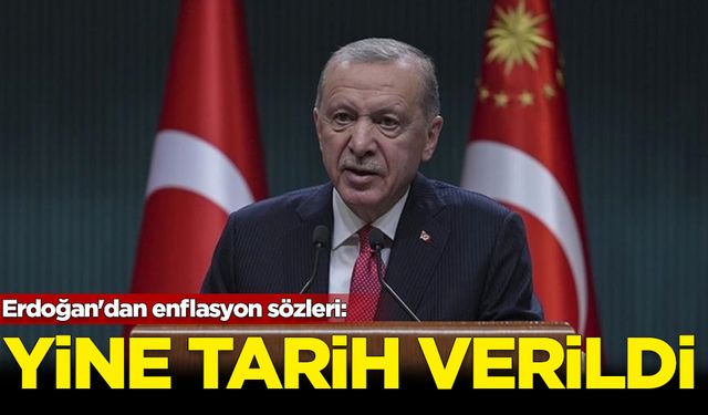 Erdoğan'dan enflasyon sözleri: Yine tarih verildi