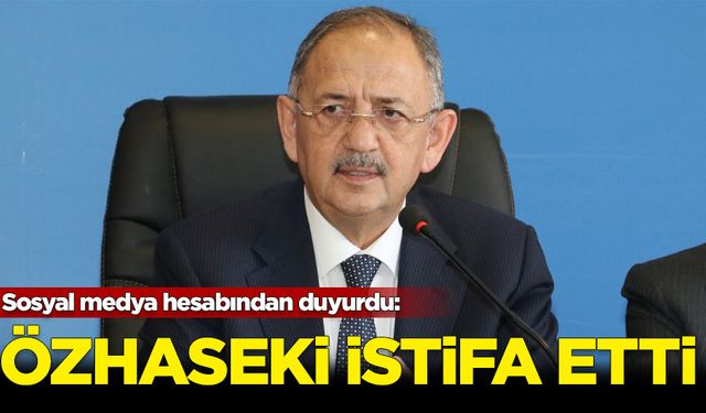 Bakan Özhaseki istifa etti