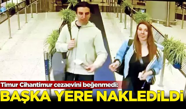 Timur Cihantimur cezaevini beğenmedi: Başka yere nakledildi