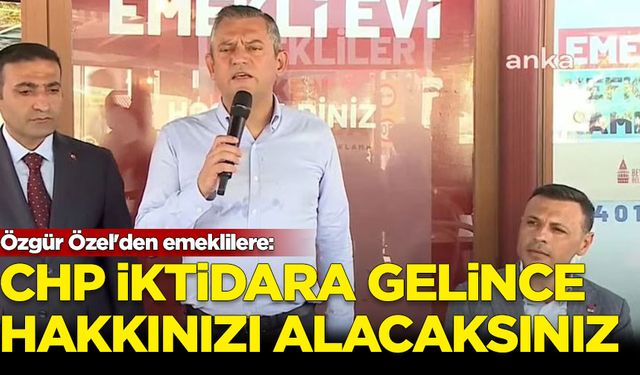 Özel'den emeklilere: CHP iktidara geldiğinde hakkınızı alacaksınız