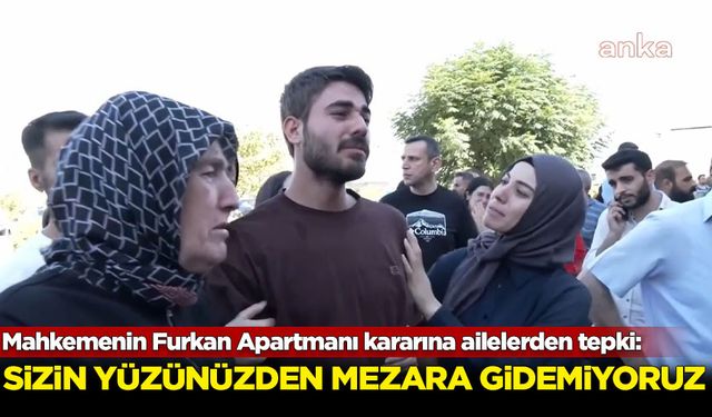 Mahkemenin Furkan Apartmanı kararına ailelerden tepki: Sizin yüzünüzden mezara gidemiyoruz