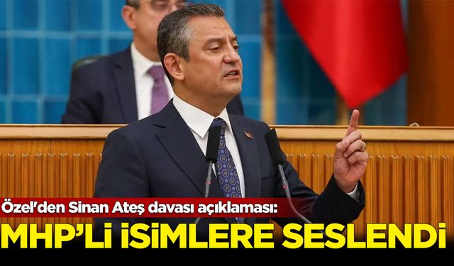 Özel'den Ateş davası açıklaması: MHP'li isimlere seslendi