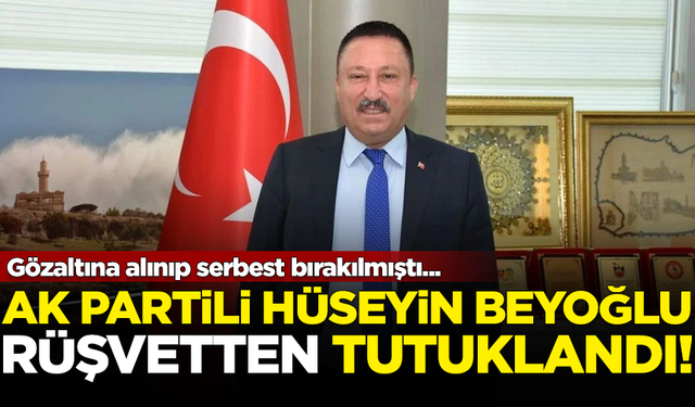 AK Partili eski belediye başkanı Hüseyin Beyoğlu, rüşvet suçundan tutuklandı