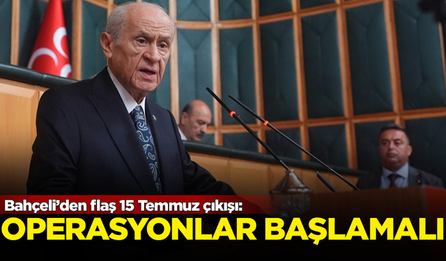 MHP Lideri Devlet Bahçeli'den 15 Temmuz çıkışı: Seri operasyonlar başlamalı!