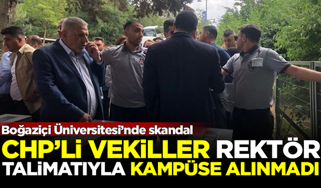 Boğaziçi Üniversitesi'nde skandal! CHP'li vekiller, 'rektör talimatıyla' kampüse alınmadı