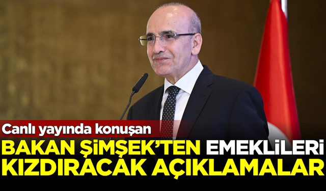 Hazine ve Maliye Bakanı Mehmet Şimşek'ten emeklileri kızdıracak açıklamalar