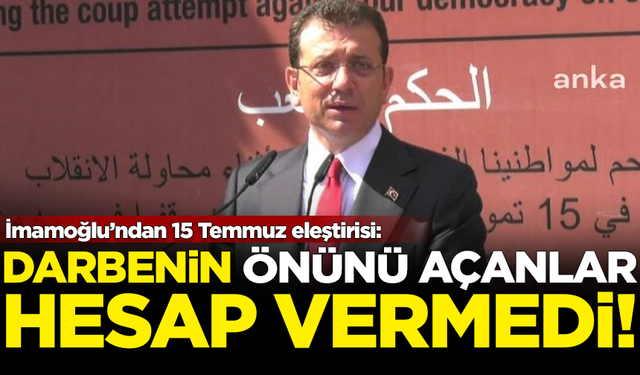 İmamoğlu'ndan 15 Temmuz eleştirisi: Darbenin önünü açanlar hesap vermedi