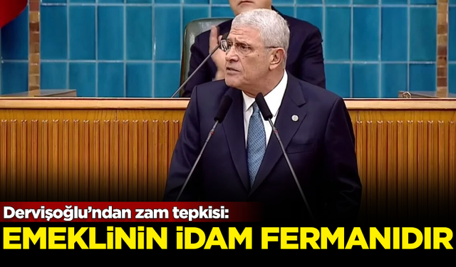 İYİ Parti lideri Müsavat Dervişoğlu'ndan zam tepkisi: Emeklinin idam fermanıdır!