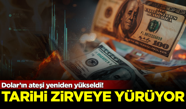 Dolar'ın ateşi yeniden yükseldi! Tarihi zirveye doğru yürüyor