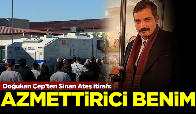 Doğukan Çep itiraf etti: Sinan Ateş cinayetinin azmettiricisi benim