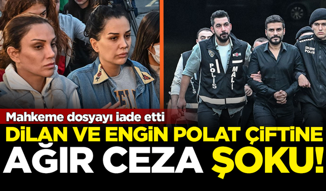 Dilan ve Engin Polat çiftine 'ağır ceza' şoku! Mahkeme dosyayı iade etti