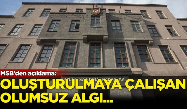 MSB'den açıklama: Oluşturulmaya çalışılan olumsuz algı…