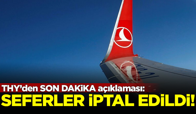 Türk Hava Yolları'ndan SON DAKİKA açıklaması: Seferler iptal edildi!