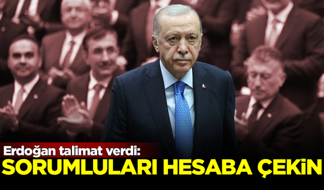 Erdoğan talimat verdi: Sorumluları hesaba çekin!
