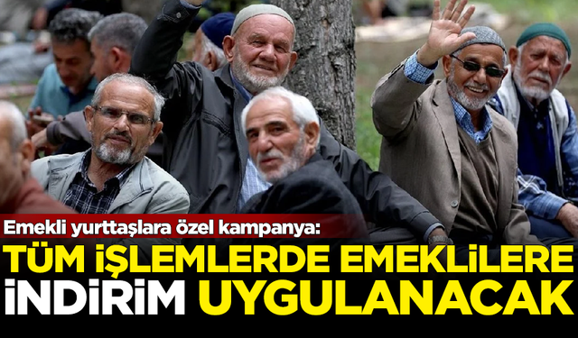 Emekli yurttaşlara özel kampanya! Tüm işlemlerde indirim uygulanacak