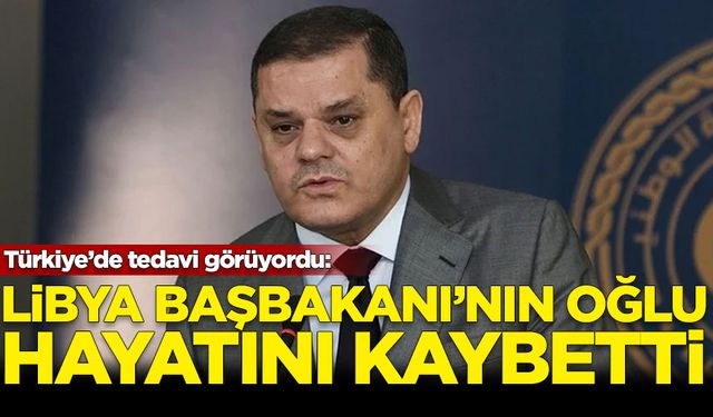 Türkiye'de tedavi görüyordu: Libya Başbakanı'nın oğlu hayatını kaybetti