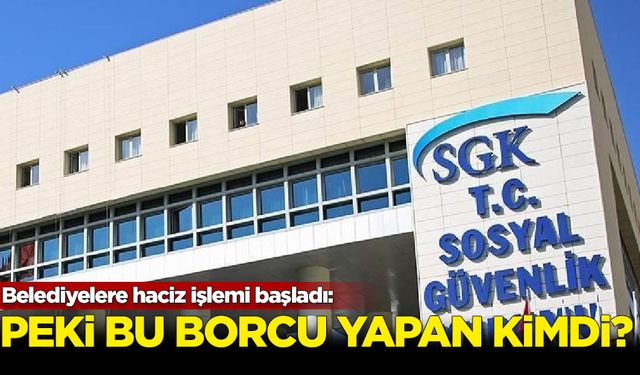 Belediyelere haciz işlemi başladı: Peki bu borcu yapan kimdi?