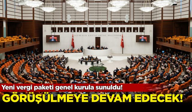 Yeni vergi paketi genel kurula sunuldu! Görüşülmeye devam edecek...