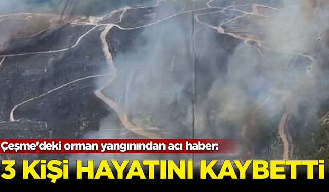 Çeşme'deki orman yangınında 3 kişi yaşamını yitirdi