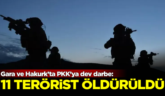 Terör örgütüne dev darbe! Gara ve Hakurk'ta 11 PKK'lı öldürüldü