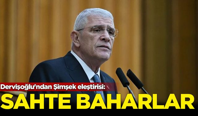 Dervişoğlu'ndan Şimşek eleştirisi: Sahte baharlar