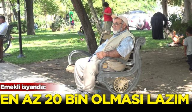 Emekli isyanda: En az 20 bin lira olması lazım