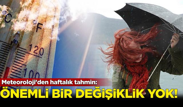 Meteoroloji'den haftalık hava tahmin! Önemli bir değişiklik yok...