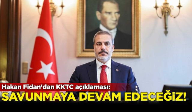 Hakan Fidan'dan KKTC açıklaması: Her daim savunmaya devam edeceğiz!