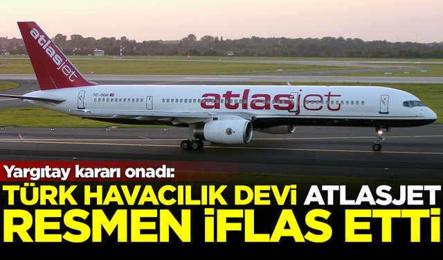 Yargıtay kararı onadı! Türk havacılık devi Atlasjet, resmen iflas etti