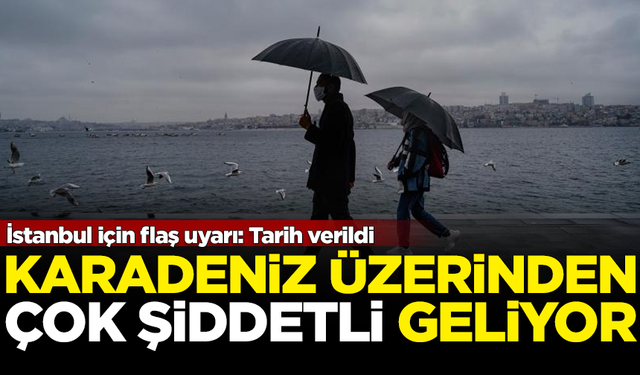 İstanbul için tarih verildi! Karadeniz üzerinden çok şiddetli geliyor