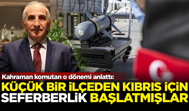 Emekli Korgeneral o dönemi anlattı! Küçük bir ilçeden Kıbrıs için seferberlik başlatmışlar