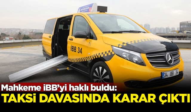 Mahkeme İBB'yi haklı buldu! Taksi davasında karar çıktı