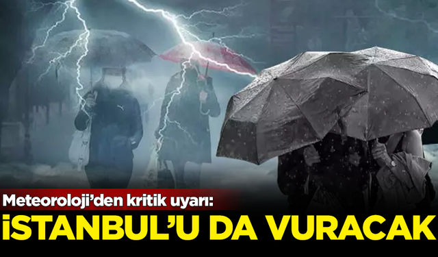 Meteoroloji'den kritik uyarı: İstanbul'u da vuracak!