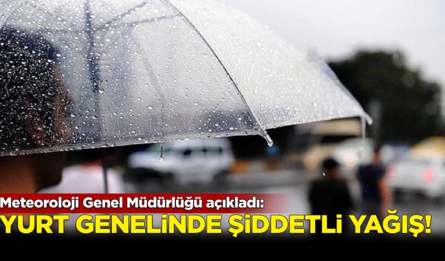 Meteoroloji açıkladı! Yurt genelinde şiddetli yağış...