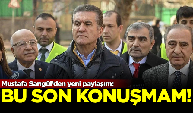 Mustafa Sarıgül'den yeni paylaşım: BU SON KONUŞMAM!