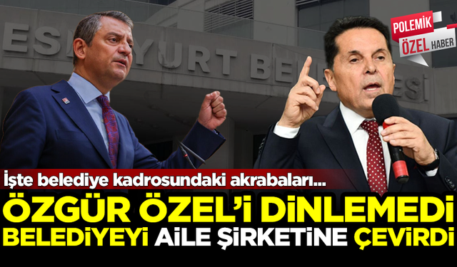 CHP Lideri Özgür Özel'i dinlemedi, belediyeyi aile şirketine çevirdi! İşte o isimler...