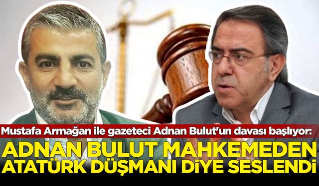 'Atatürk düşmanı' Mustafa Armağan ile gazeteci Adnan Bulut'un davası başlıyor