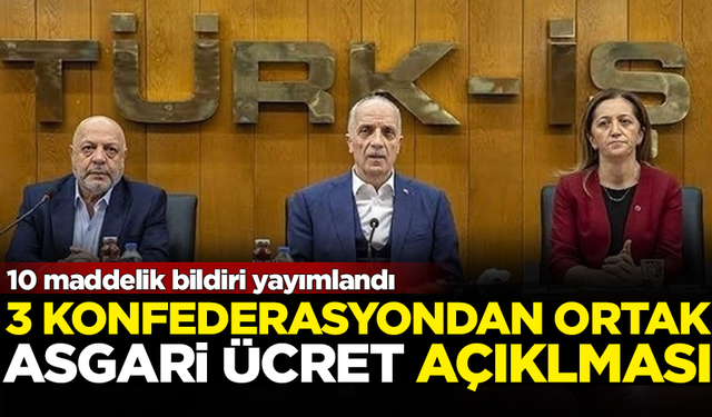 3 konfederasyondan ortak 'asgari ücret' açıklaması: 10 maddelik bildiri yayımlandı