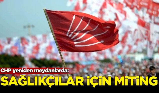 CHP'den bu sefer de sağlıkçılar için miting