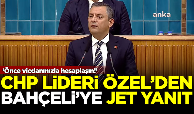 Özgür Özel'den Devlet Bahçeli'ye jet yanıt: Önce vicdanınızla hesaplaşın!