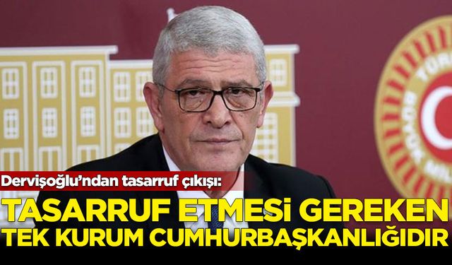 Dervişoğlu: Tasarruf etmesi gereken tek makam Cumhurbaşkanlığı makamıdır