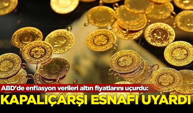 ABD'de enflasyon verileri altın fiyatlarını uçurdu: Kapalıçarşı esnafı uyardı