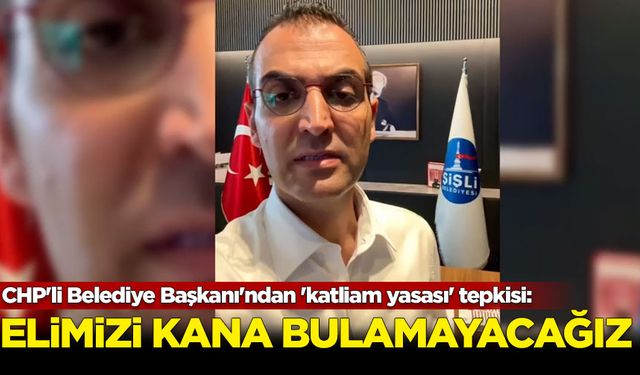 CHP'li Belediye Başkanı'ndan 'katliam yasası' tepkisi: Elimizi kana bulamayacağız