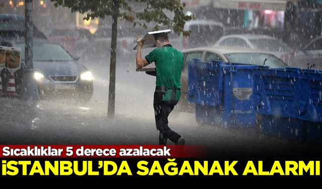 İstanbul'da sağanak alarmı verildi! Sıcaklıklar 5 derece azalacak