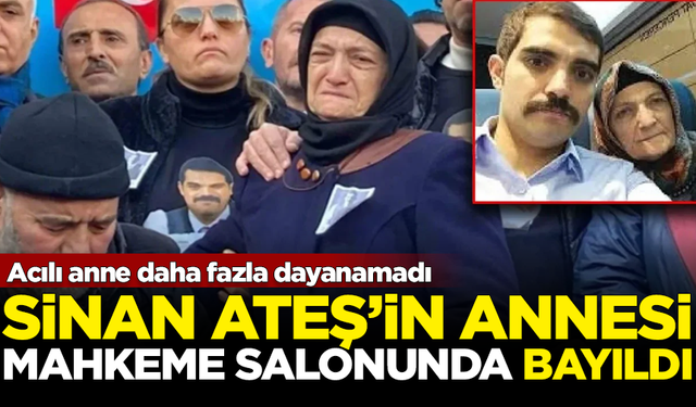 Sinan Ateş'in annesi mahkeme salonunda bayıldı! Acılı anne daha fazla dayanamadı