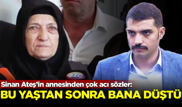 Sinan Ateş'in annesin Saniye Ateş'ten acı sözler: Bu yaştan sonra bana düştü