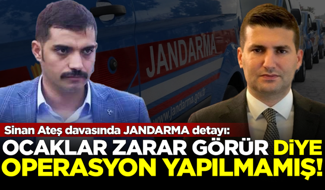 Sinan Ateş davasında 'Jandarma' detayı! 'Ülkü Ocakları zarar görür' diye operasyon yapılmamış