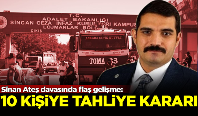 Sinan Ateş davasında ara karar açıklandı! 10 tutuklu için tahliye kararı verildi