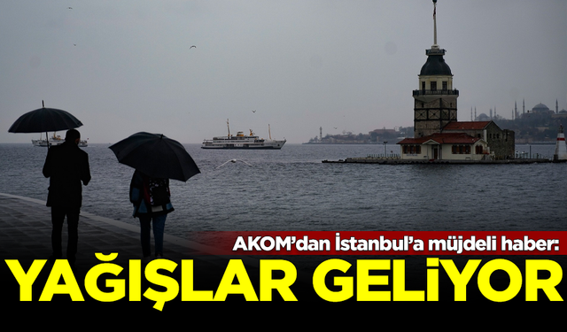 AKOM’dan İstanbul’a müjdeli haber: Yağışlar geliyor